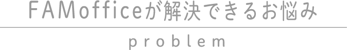 FAMofficeが解決できるお悩み